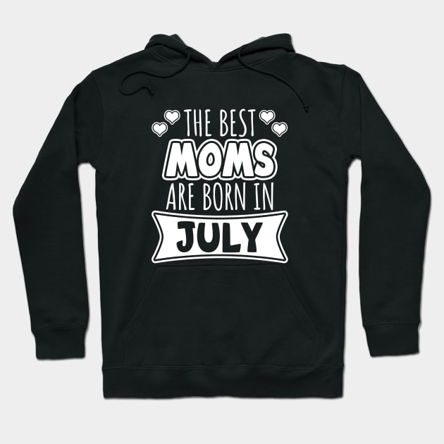 The Best Moms Are Born In July Hoodie by LunaMay